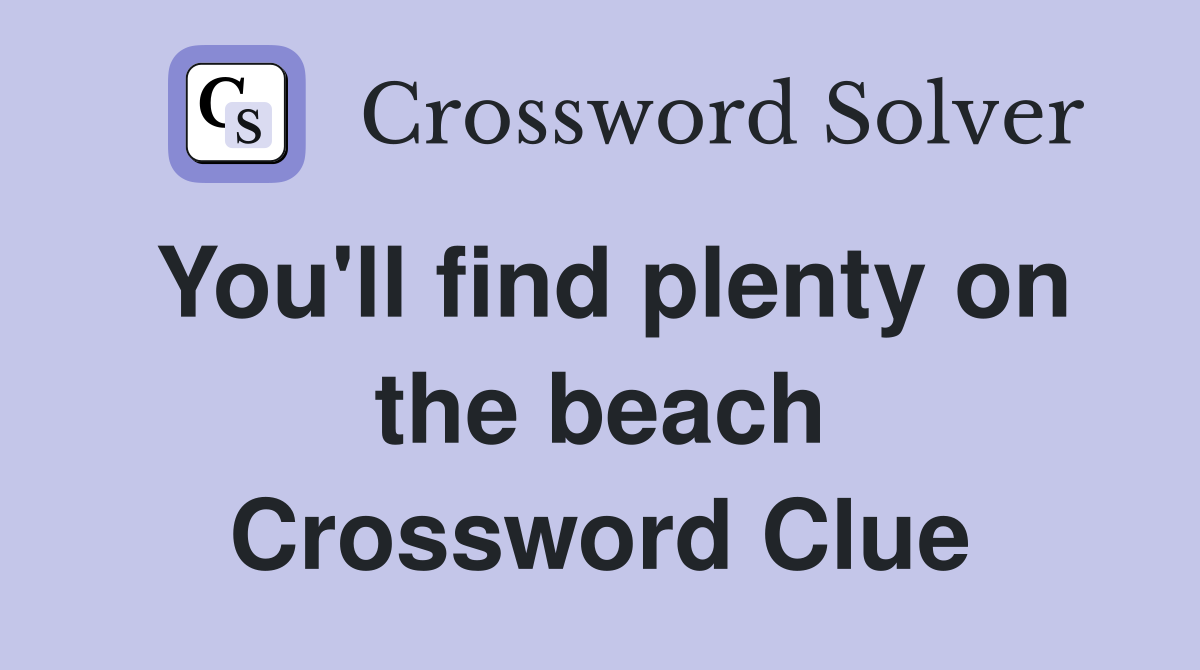 You'll find plenty on the beach Crossword Clue