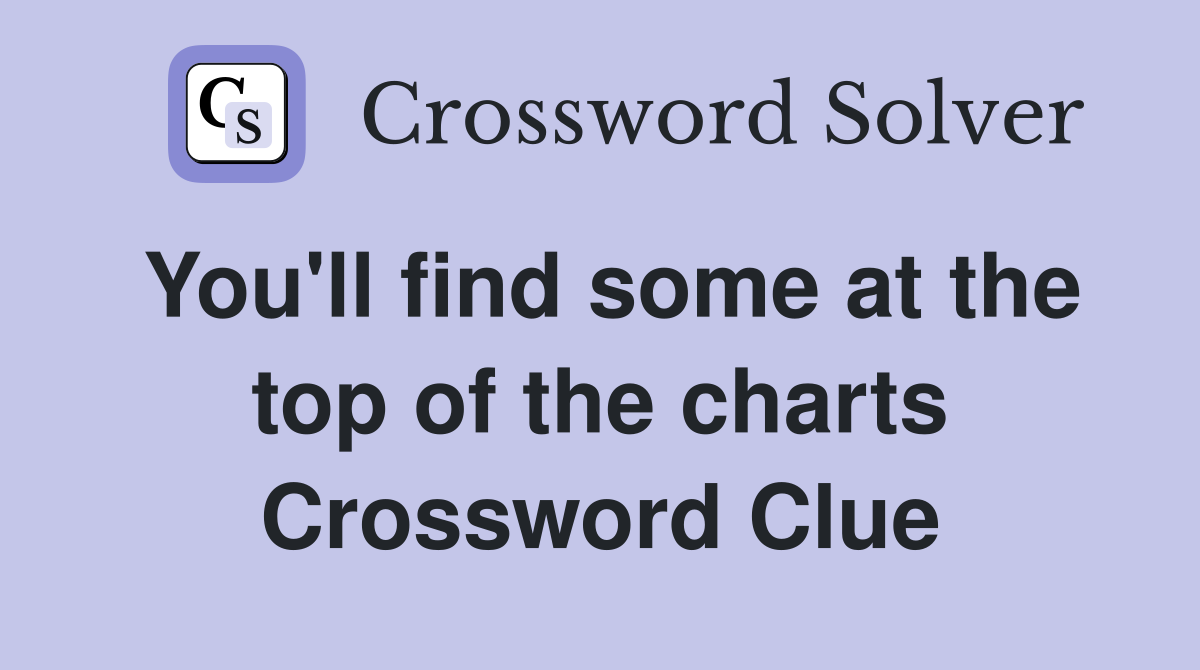 You'll find some at the top of the charts Crossword Clue