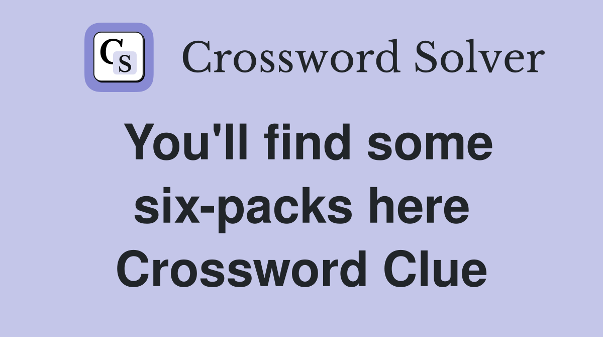 You'll find some six-packs here Crossword Clue