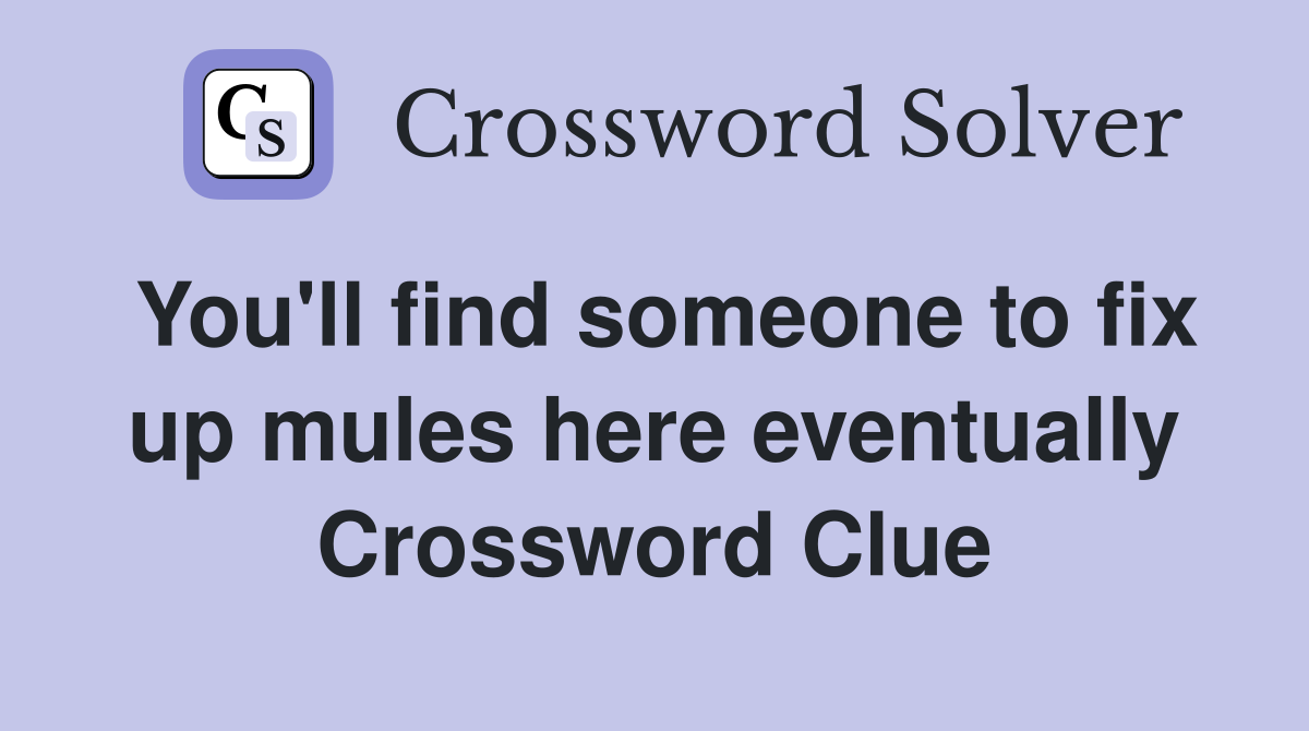 You'll find someone to fix up mules here eventually Crossword Clue
