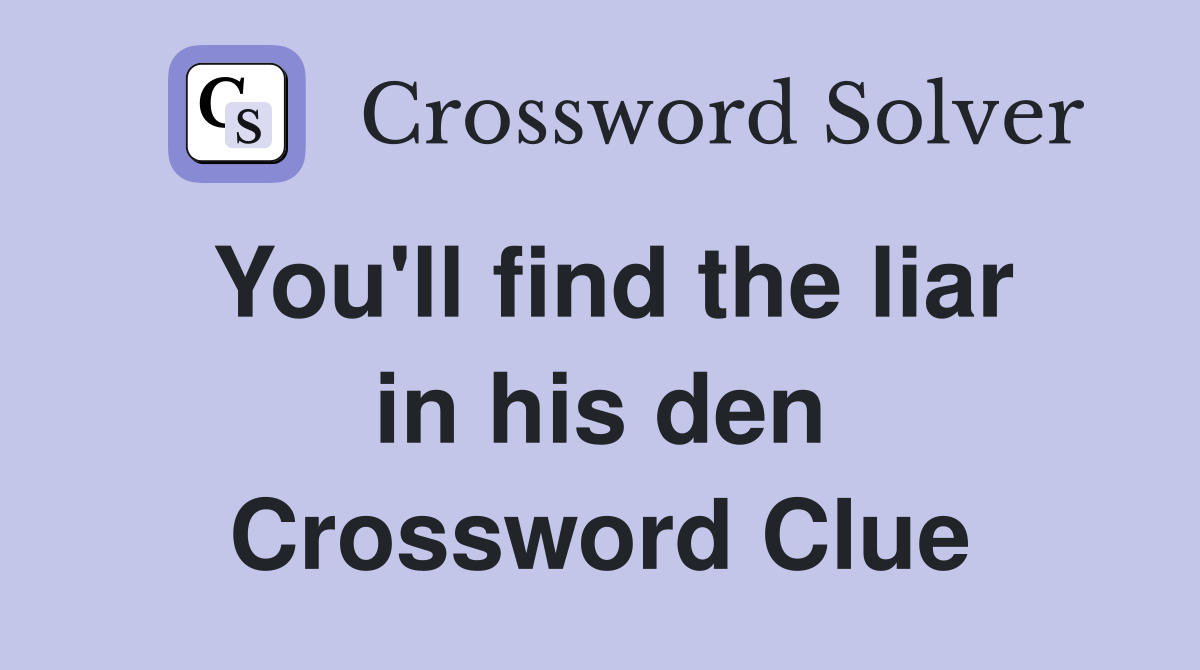 You'll find the liar in his den Crossword Clue