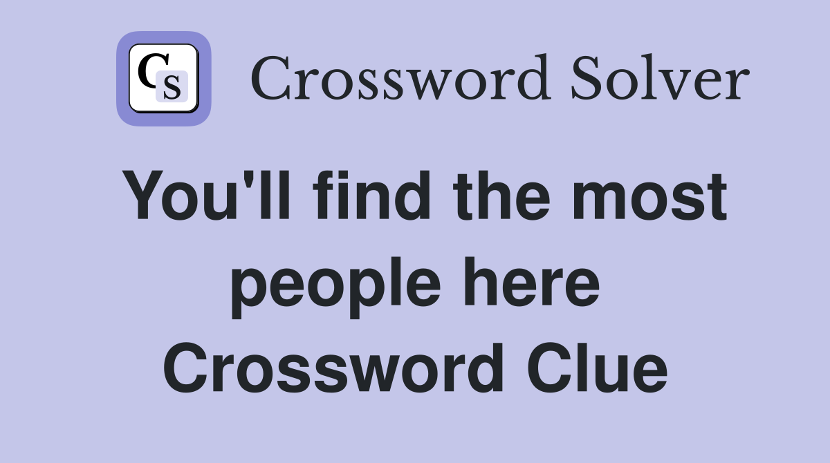You'll find the most people here Crossword Clue