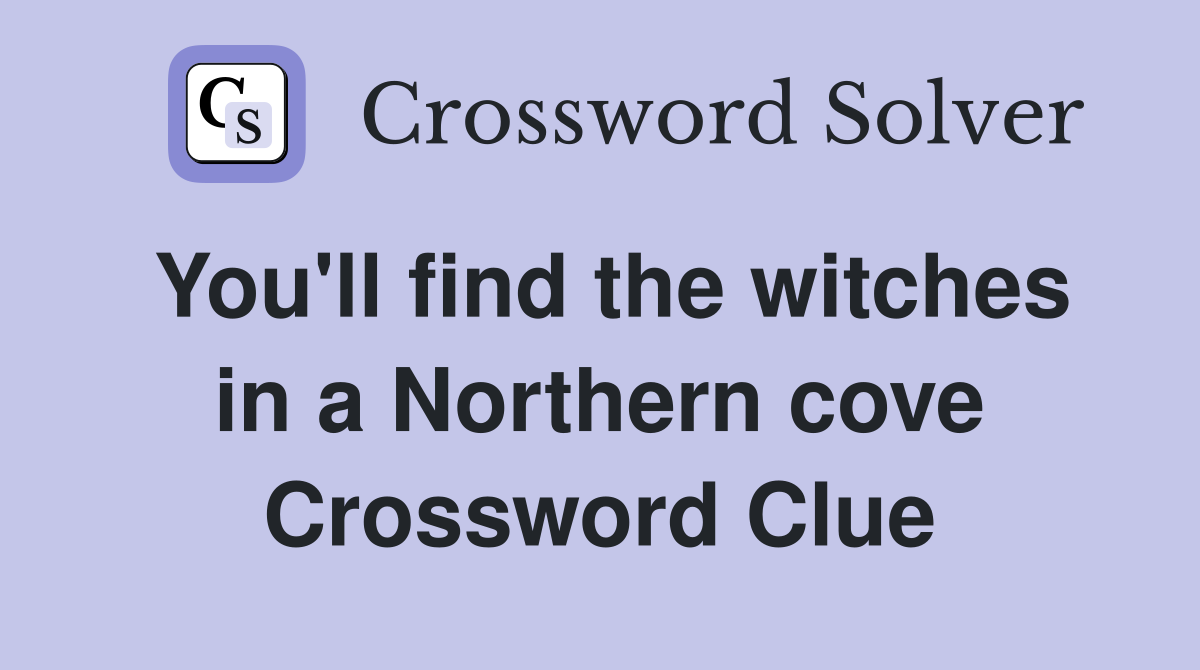 You'll find the witches in a Northern cove Crossword Clue