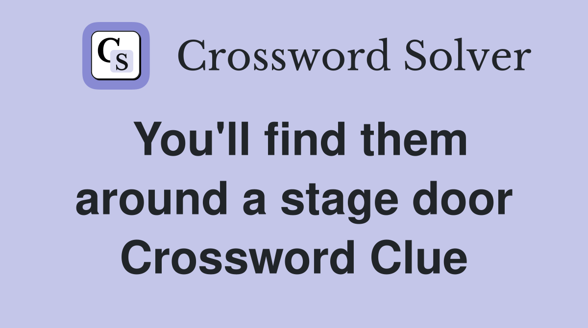 You'll find them around a stage door Crossword Clue