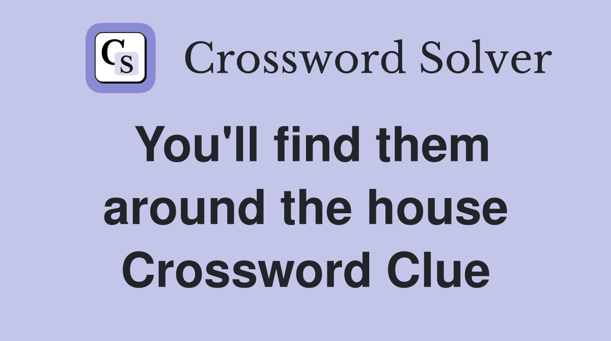You'll find them around the house Crossword Clue