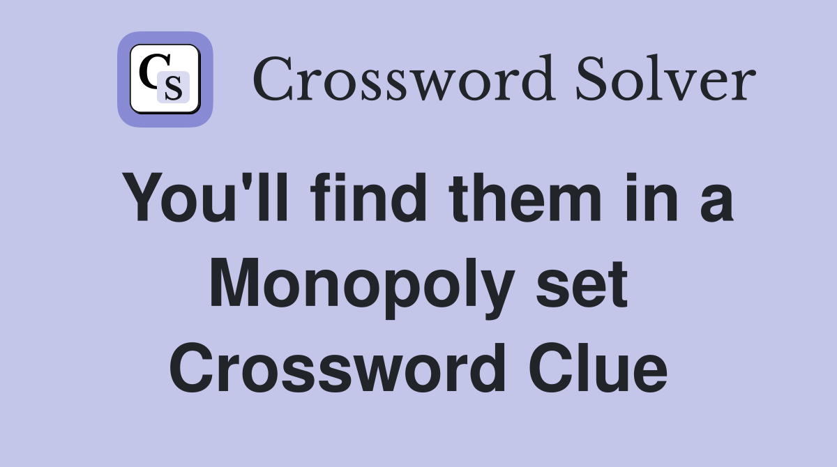 You'll find them in a Monopoly set Crossword Clue