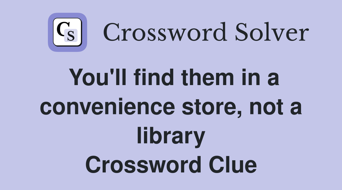 You'll find them in a convenience store, not a library Crossword Clue