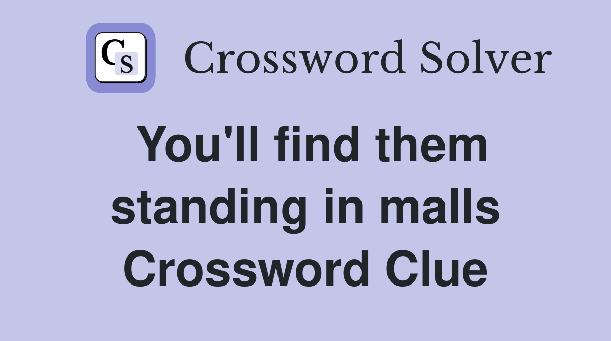 You'll find them standing in malls Crossword Clue