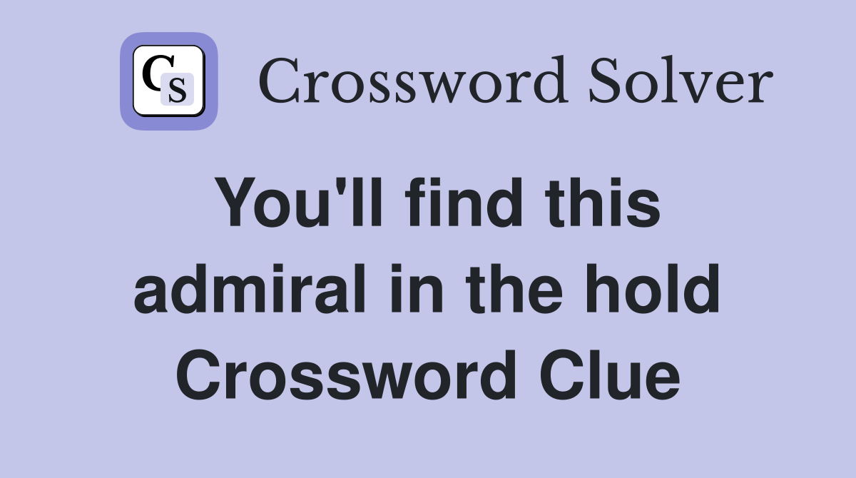 You'll find this admiral in the hold Crossword Clue