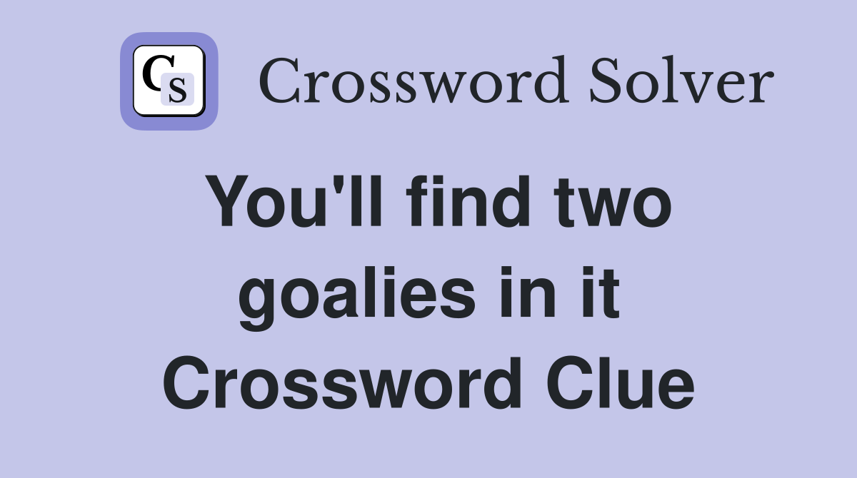 You'll find two goalies in it Crossword Clue