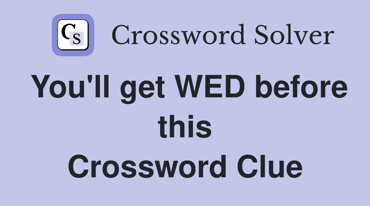 You'll get WED before this Crossword Clue