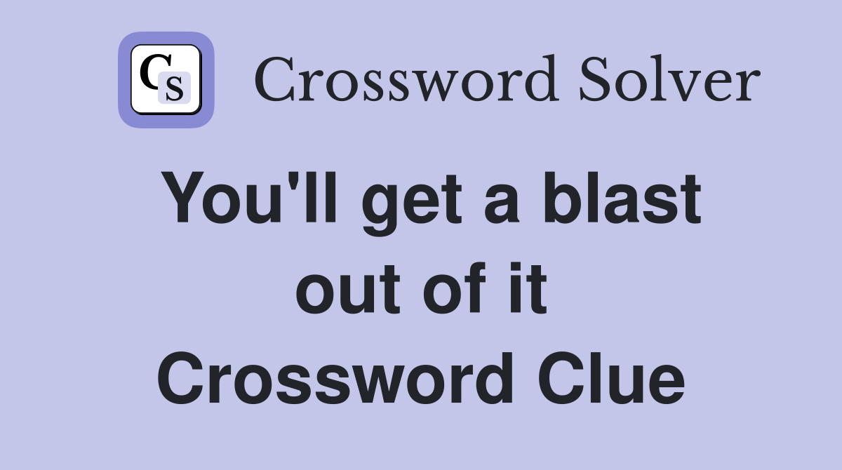 You'll get a blast out of it Crossword Clue
