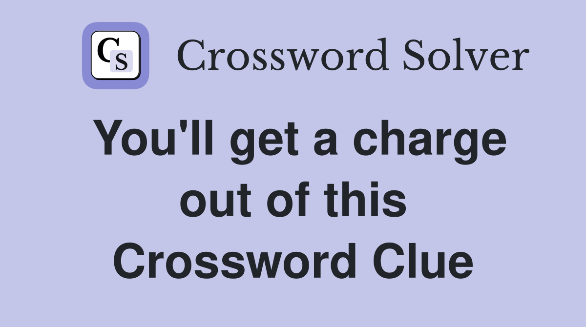 You'll get a charge out of this Crossword Clue