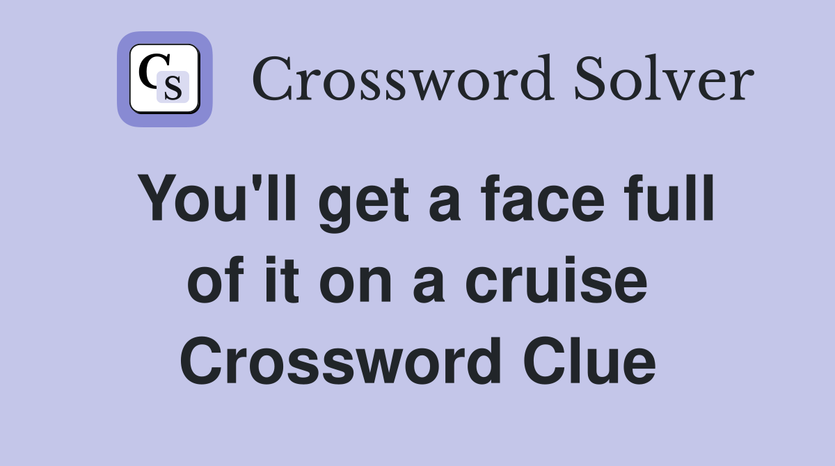 You'll get a face full of it on a cruise Crossword Clue
