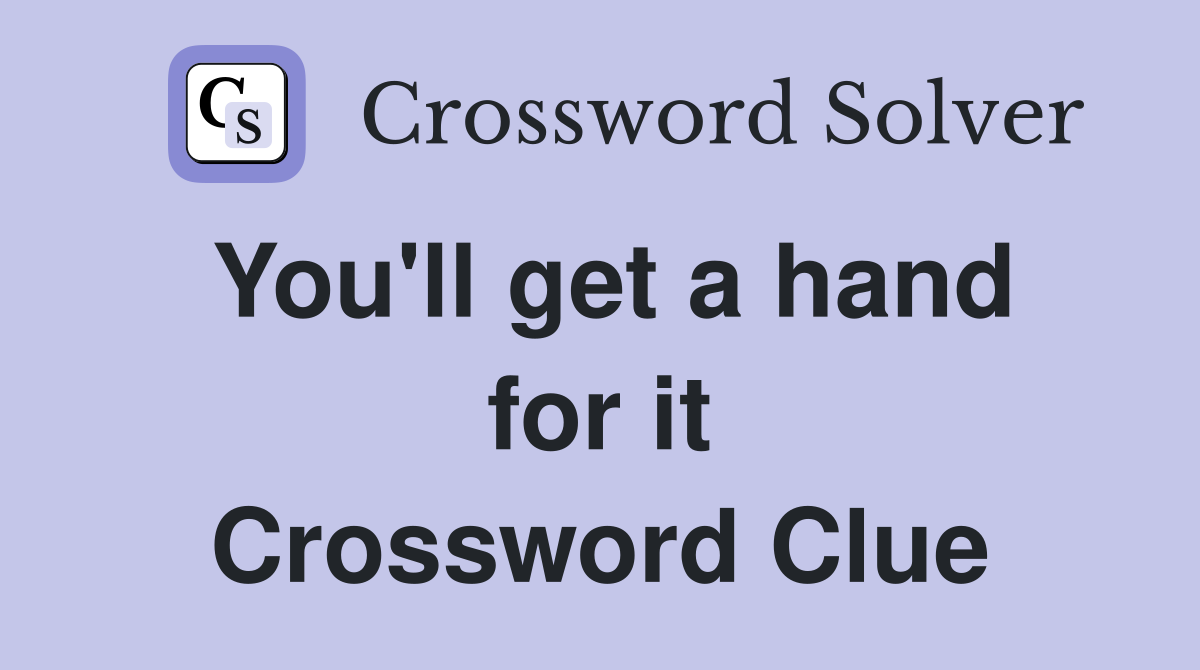 You'll get a hand for it Crossword Clue