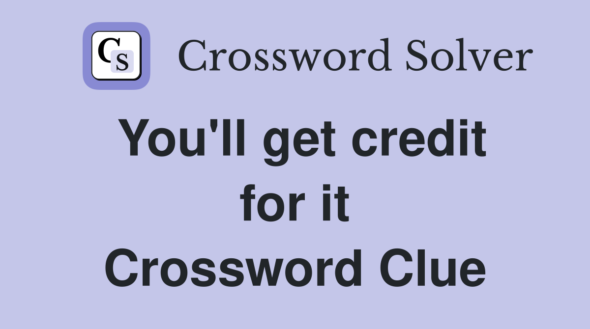 You'll get credit for it Crossword Clue