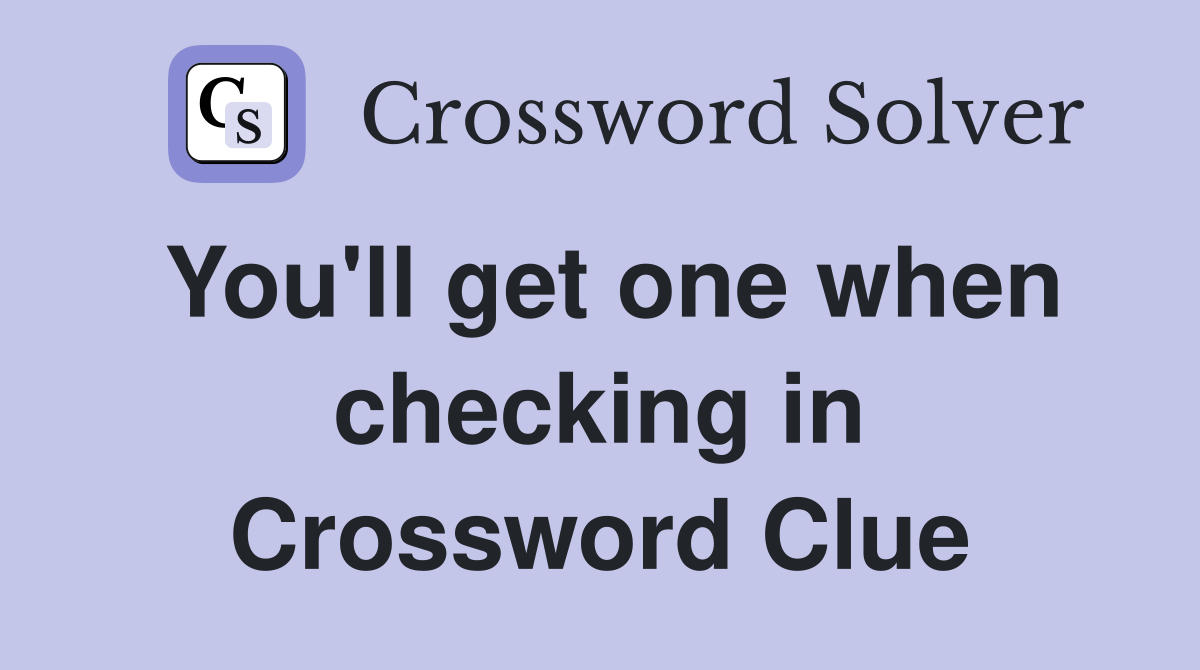 You'll get one when checking in Crossword Clue