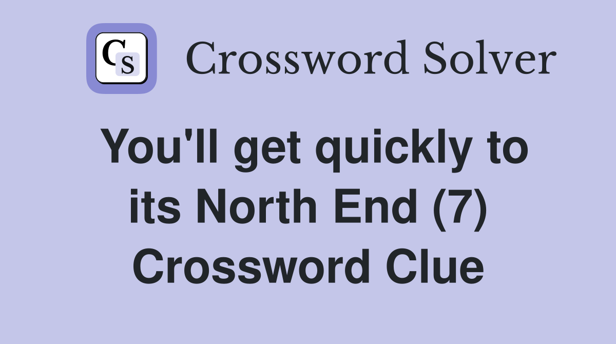 You'll get quickly to its North End (7) Crossword Clue