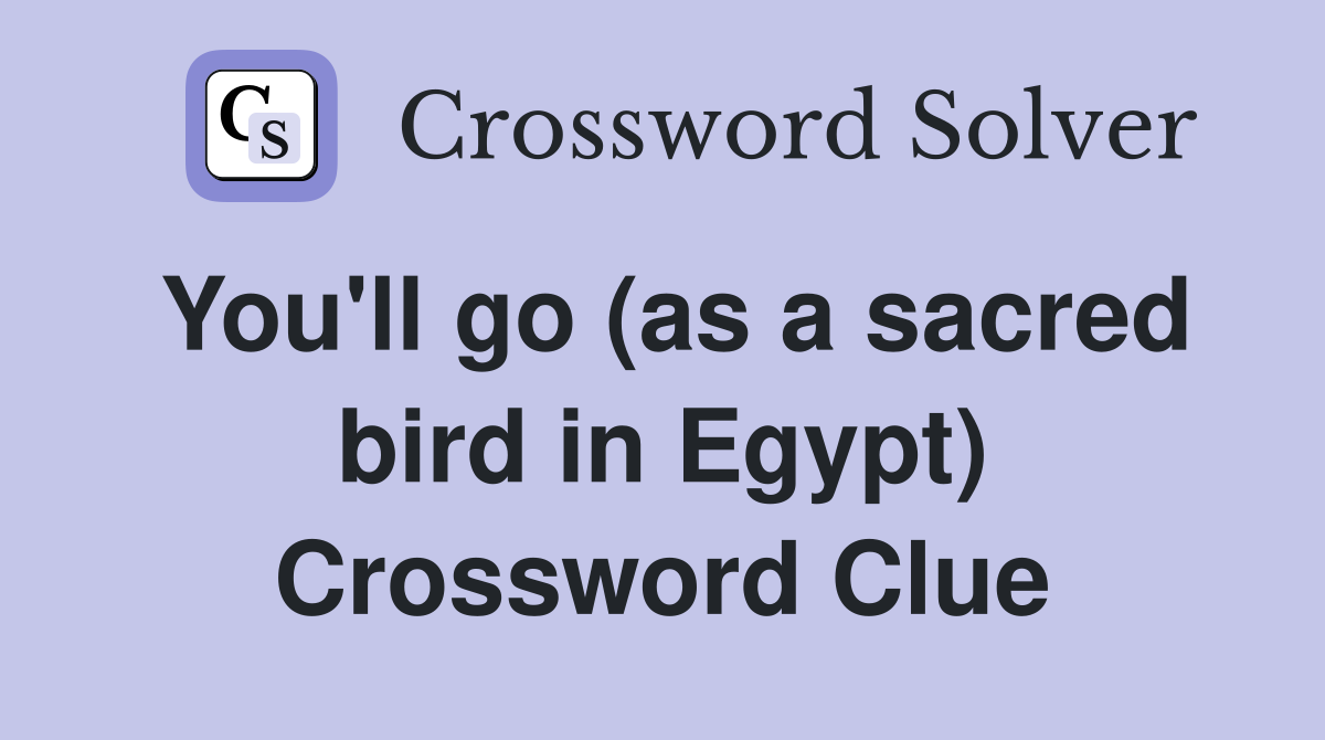 You'll go (as a sacred bird in Egypt) Crossword Clue