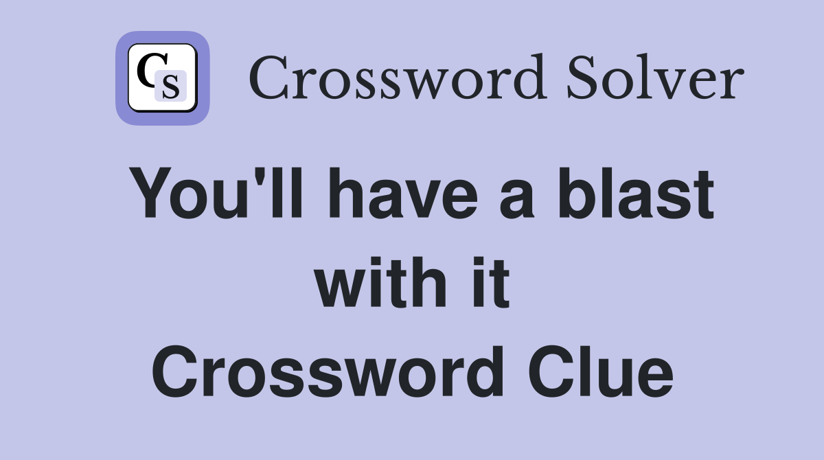 You'll have a blast with it Crossword Clue