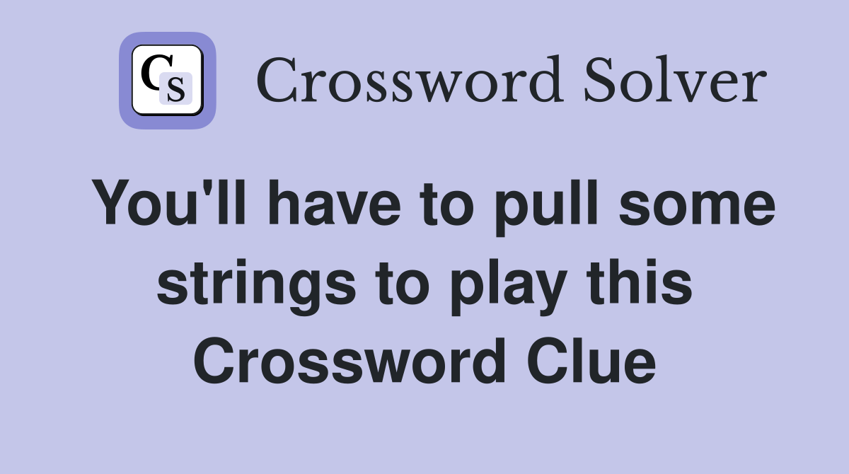 You'll have to pull some strings to play this Crossword Clue