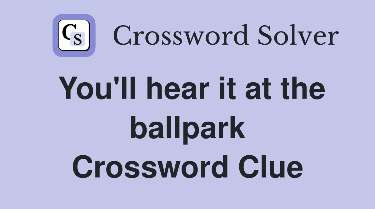 You'll hear it at the ballpark Crossword Clue