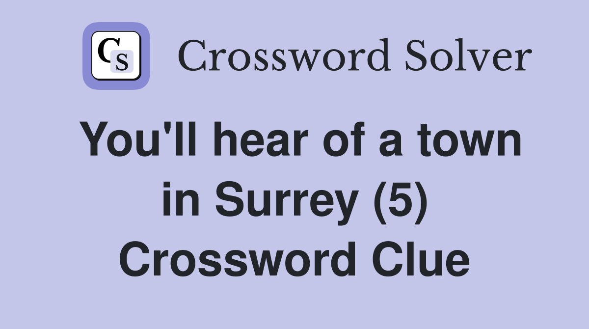 You'll hear of a town in Surrey (5) Crossword Clue