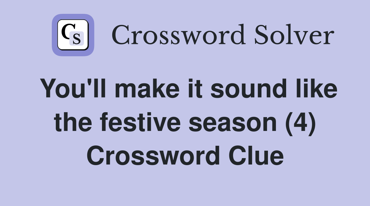 You'll make it sound like the festive season (4) Crossword Clue