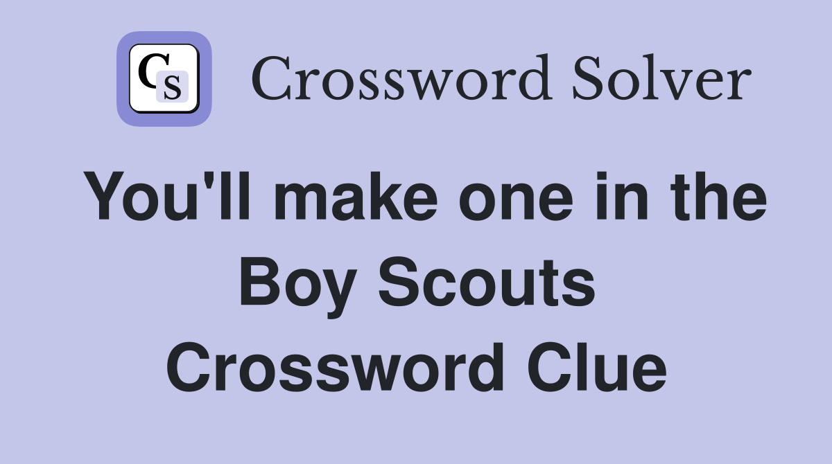 You'll make one in the Boy Scouts Crossword Clue
