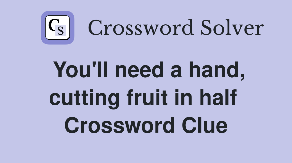 You'll need a hand, cutting fruit in half  Crossword Clue