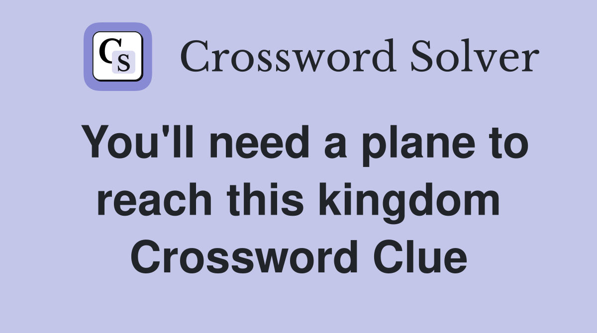 You'll need a plane to reach this kingdom Crossword Clue