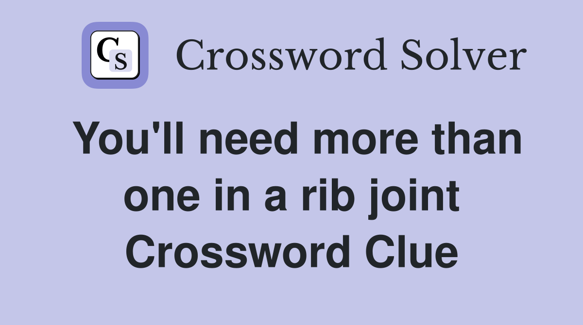 You'll need more than one in a rib joint Crossword Clue