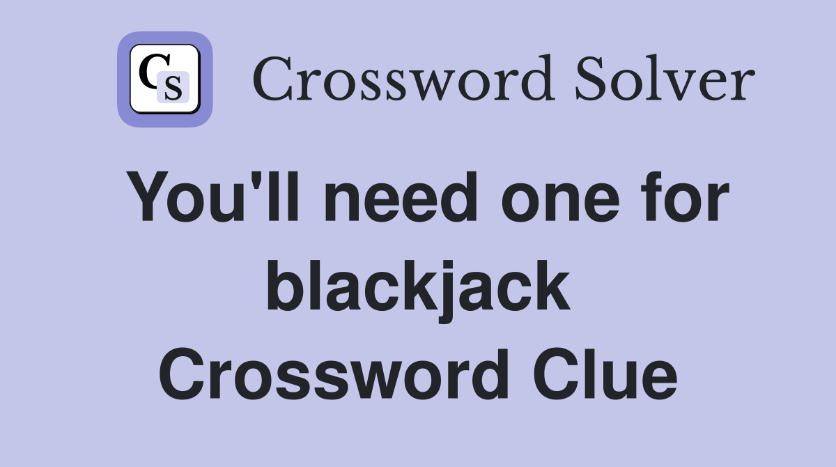 You'll need one for blackjack Crossword Clue