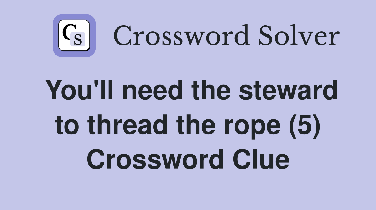You'll need the steward to thread the rope (5) Crossword Clue