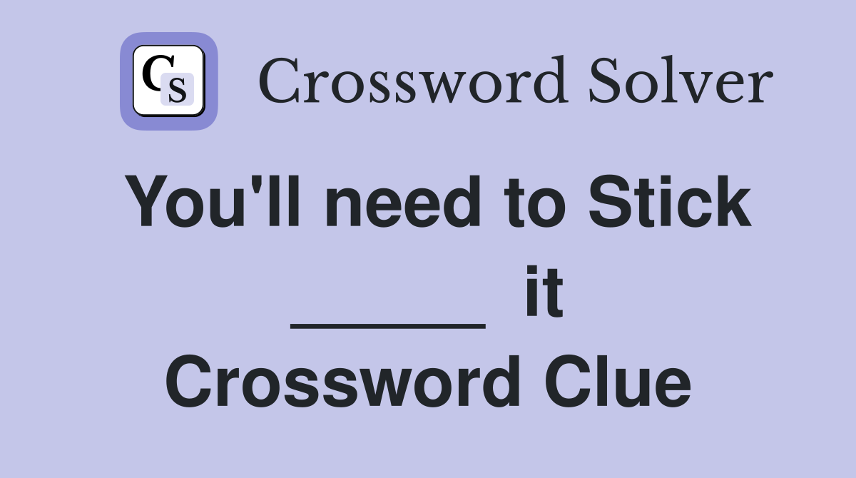 You'll need to Stick _____  it Crossword Clue