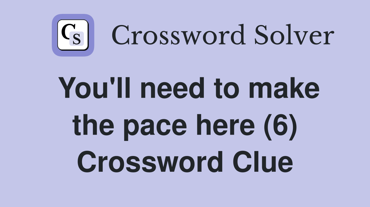 You'll need to make the pace here (6) Crossword Clue
