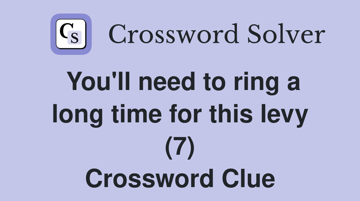 You'll need to ring a long time for this levy (7) Crossword Clue
