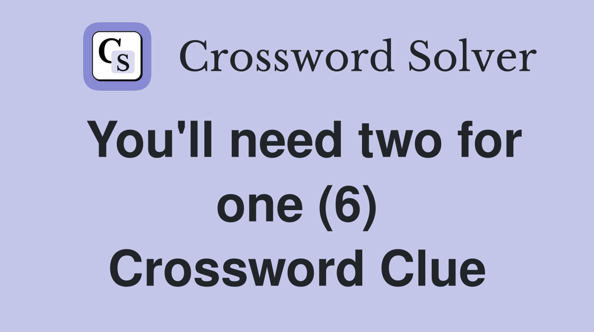 You'll need two for one (6) Crossword Clue