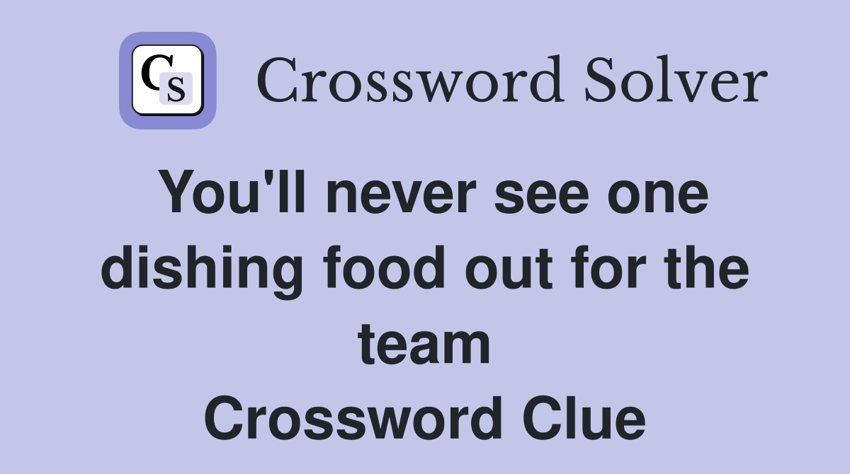 You'll never see one dishing food out for the team Crossword Clue