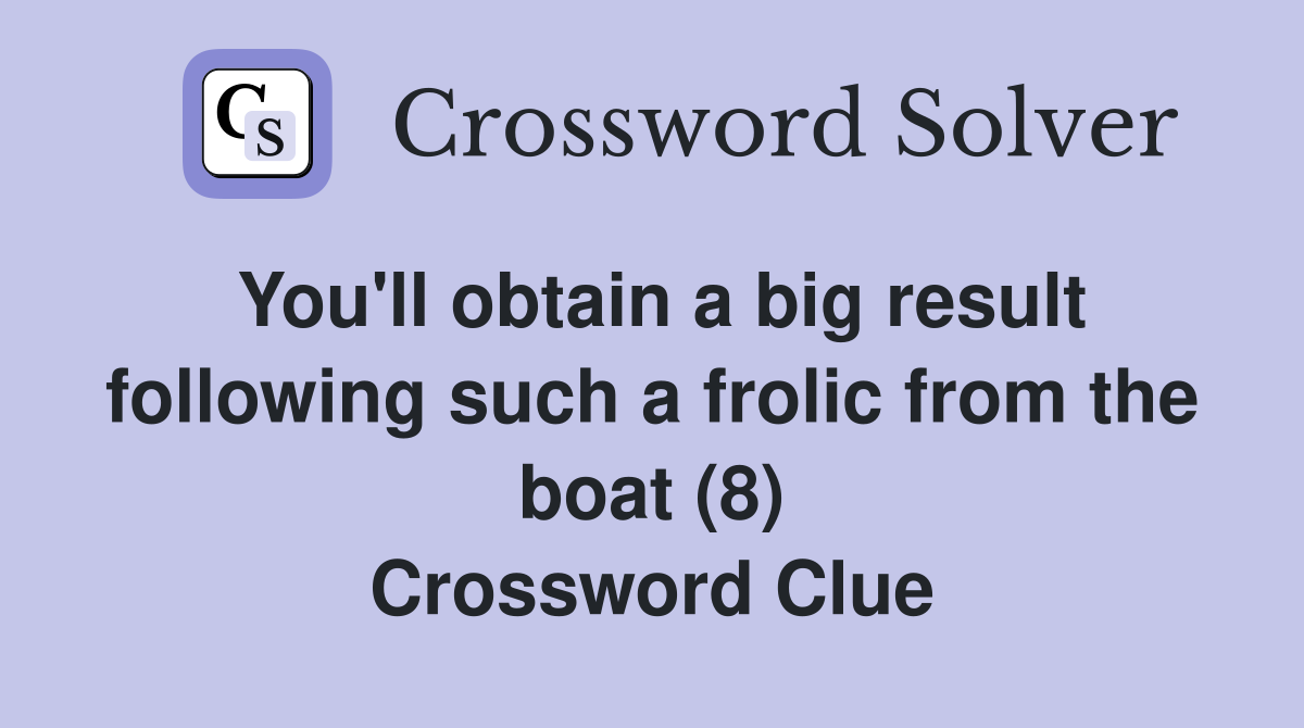 You'll obtain a big result following such a frolic from the boat (8) Crossword Clue