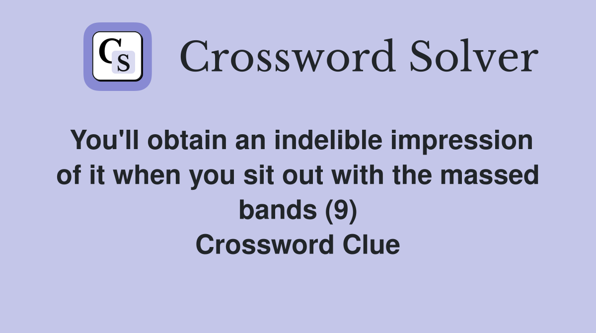 You'll obtain an indelible impression of it when you sit out with the massed bands (9) Crossword Clue