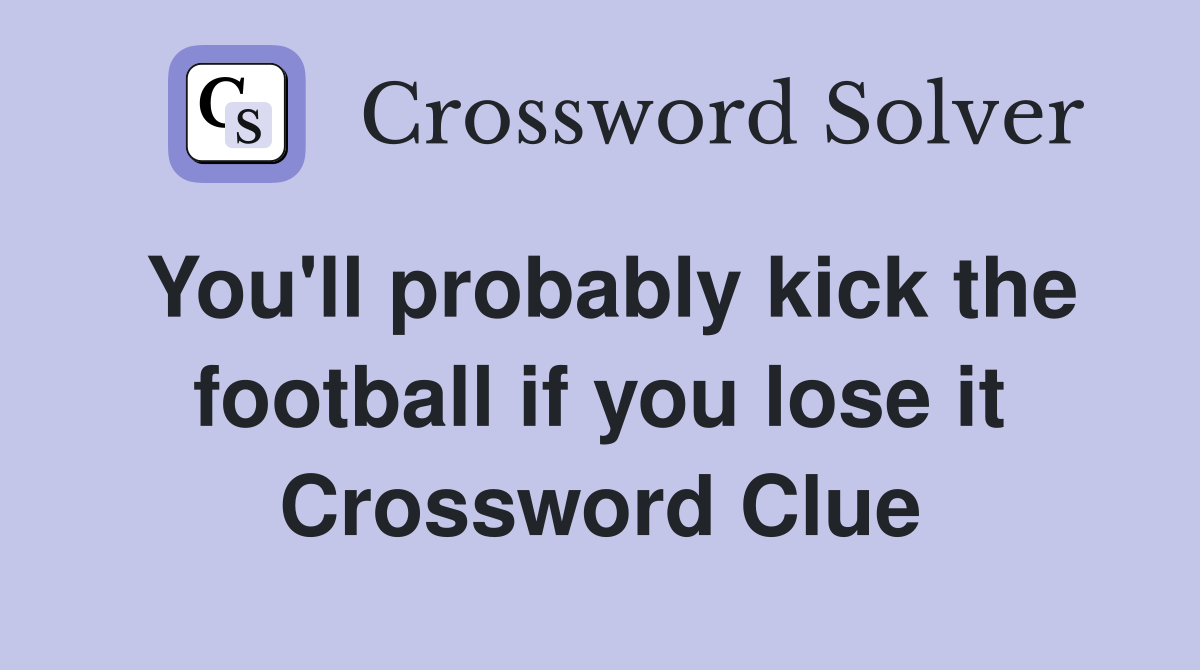 You'll probably kick the football if you lose it Crossword Clue