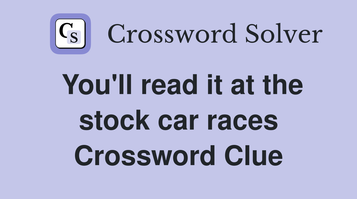 You'll read it at the stock car races Crossword Clue