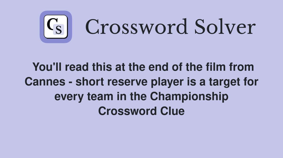 You'll read this at the end of the film from Cannes - short reserve player is a target for every team in the Championship Crossword Clue