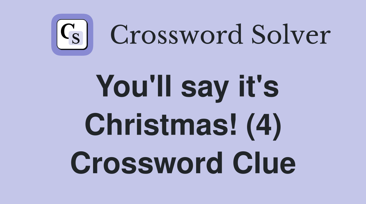 You'll say it's Christmas! (4) Crossword Clue