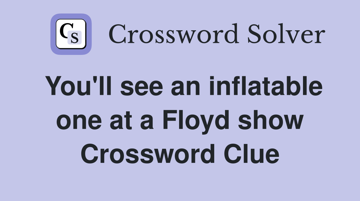 You'll see an inflatable one at a Floyd show Crossword Clue