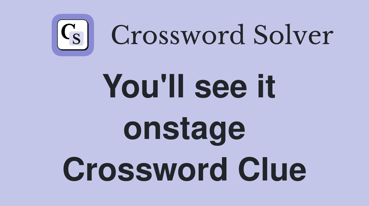 You'll see it onstage Crossword Clue