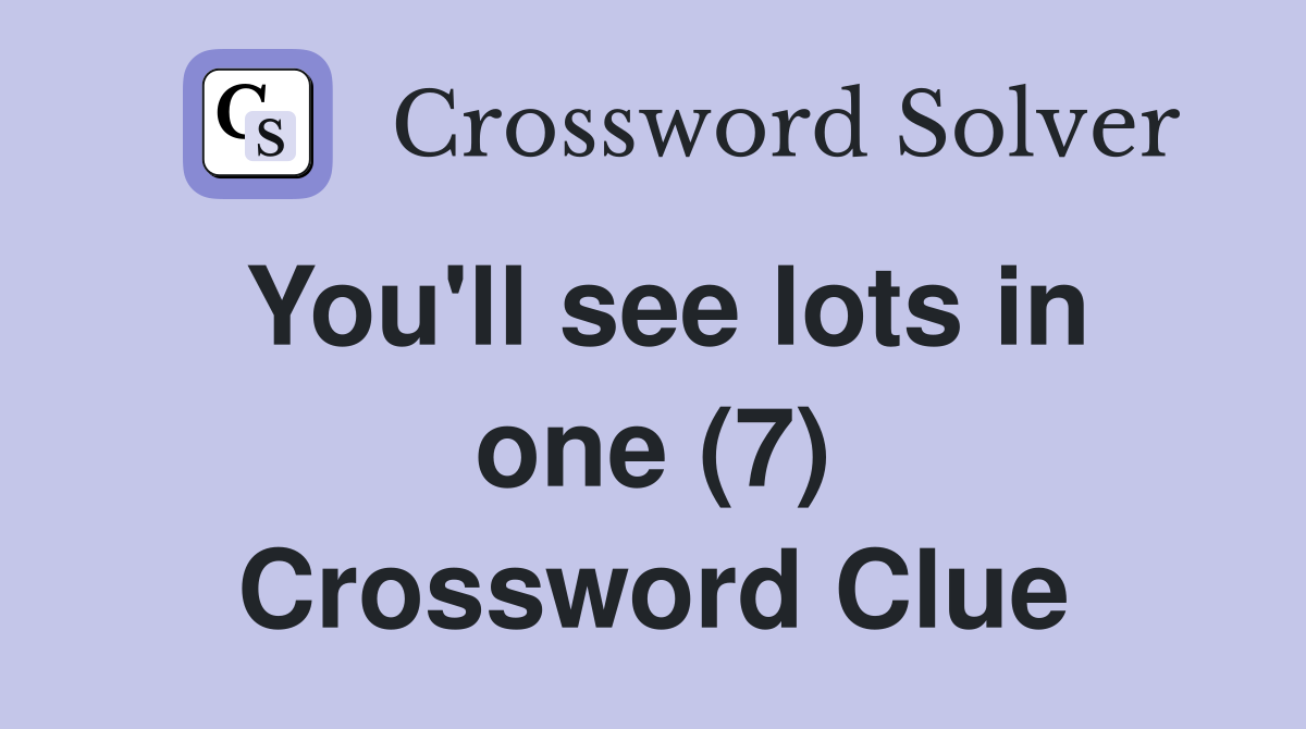 You'll see lots in one (7) Crossword Clue
