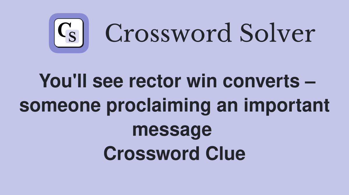 You'll see rector win converts – someone proclaiming an important message  Crossword Clue