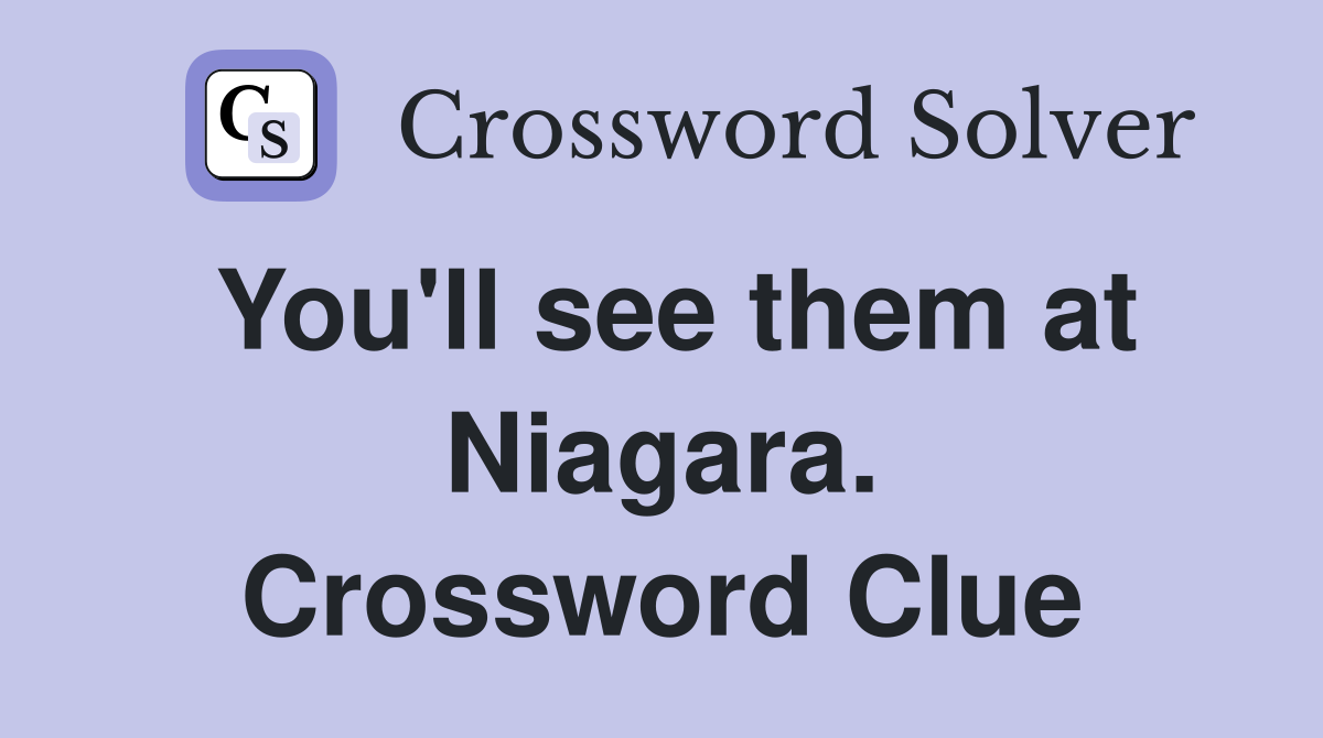 You'll see them at Niagara. Crossword Clue